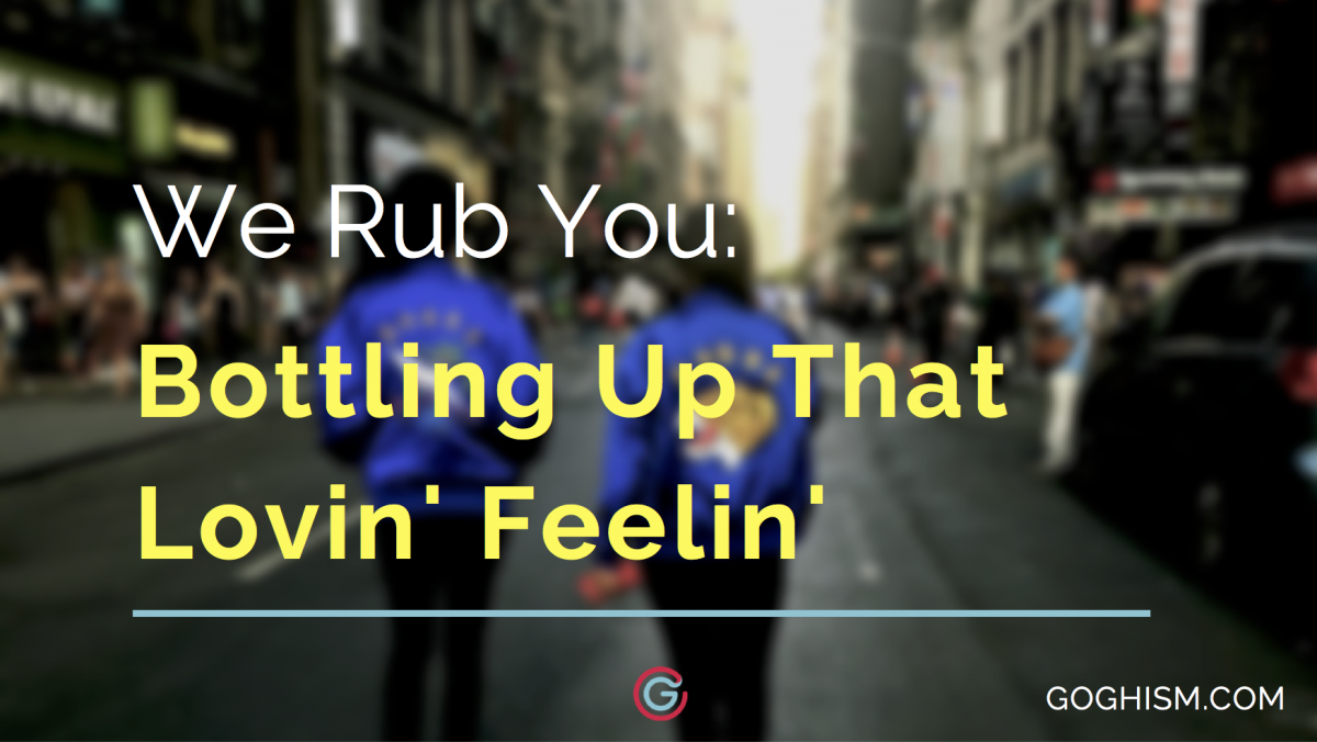 We Rub You: Bottling Up That Lovin’ Feelin’